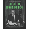 The Gulf of Tonkin Incident: The History of the Controversial Event that Escalated America's Involvement in Vietnam