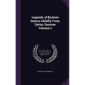 Legends of Eastern Saints; Chiefly From Syriac Sources Volume 1