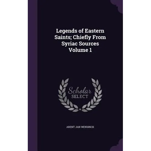 Legends of Eastern Saints; Chiefly From Syriac Sources Volume 1