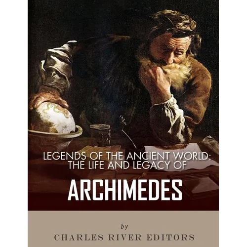 Legends of the Ancient World: The Life and Legacy of Archimedes