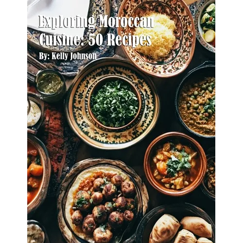 Exploring Moroccan Cuisine: 50 Recipes