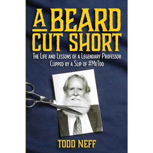 A Beard Cut Short: The Life and Lessons of a Legendary Professor Clipped by a Slip of #MeToo