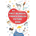 My first bilingual French English picture book: 500 words in the French language - A visual dictionary with illustrated words on everyday themes - Lea