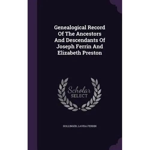 Genealogical Record Of The Ancestors And Descendants Of Joseph Ferrin And Elizabeth Preston
