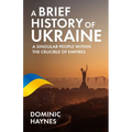 A Brief History of Ukraine: A Singular People Within the Crucible of Empires
