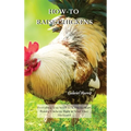How-To Raise Chickens: Everything You Need to Know to Start Raising Chickens Right in Your Own Backyard