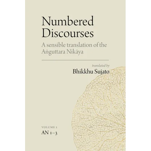 Numbered Discourses (Vol. 1): A sensible translation of the Aṅguttara Nikāya: the Ones, Twos, and Threes (AN 1-3)