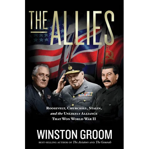 The Allies: Roosevelt, Churchill, Stalin, and the Unlikely Alliance That Won World War II