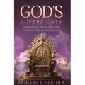 God's Sovereignty: Exploring the Divine Rule Over Creation, History, and Eternity