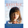 Your Psychic Child: How to Raise Intuitive & Spiritually Gifted Kids of All Ages