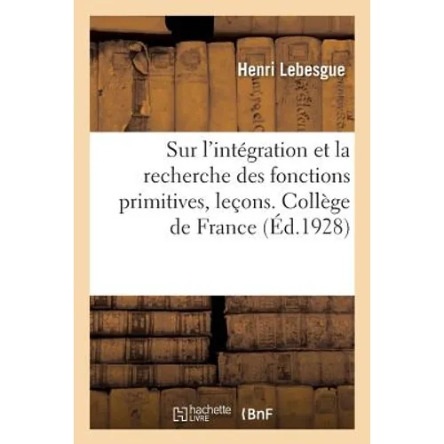 Sur l'Intégration Et La Recherche Des Fonctions Primitives, Leçons. Collège de France. 2e Édition