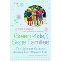 Green Kids, Sage Families: The Ultimate Guide to Raising Your Organic Kids