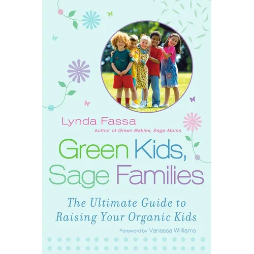 Green Kids, Sage Families: The Ultimate Guide to Raising Your Organic Kids