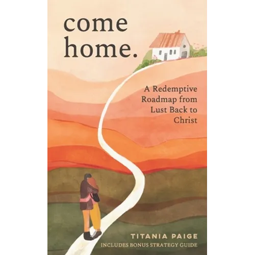 come home: A Redemptive Roadmap from Lust Back to Christ