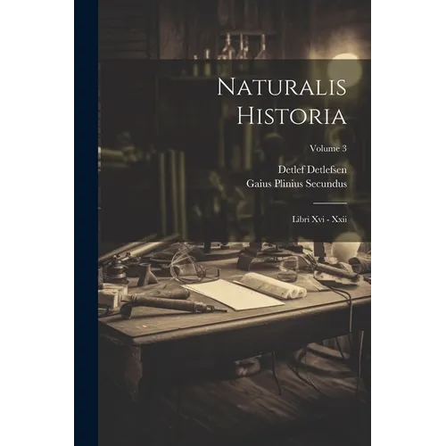 Naturalis Historia: Libri Xvi - Xxii; Volume 3
