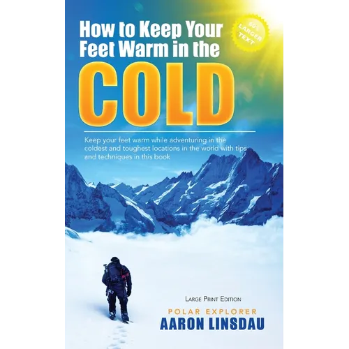 How to Keep Your Feet Warm in the Cold (LARGE PRINT): Keep your feet warm in the toughest locations on Earth
