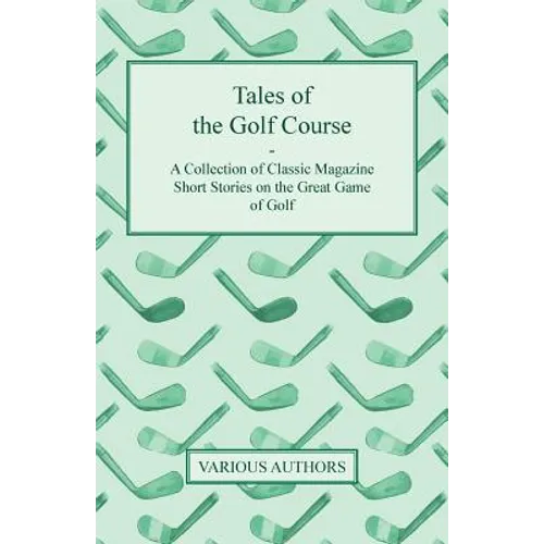 Tales of the Golf Course - A Collection of Classic Magazine Short Stories on the Great Game of Golf