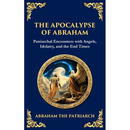 The Apocalypse of Abraham: Visions of Faith, Judgment, and Divine Mysteries