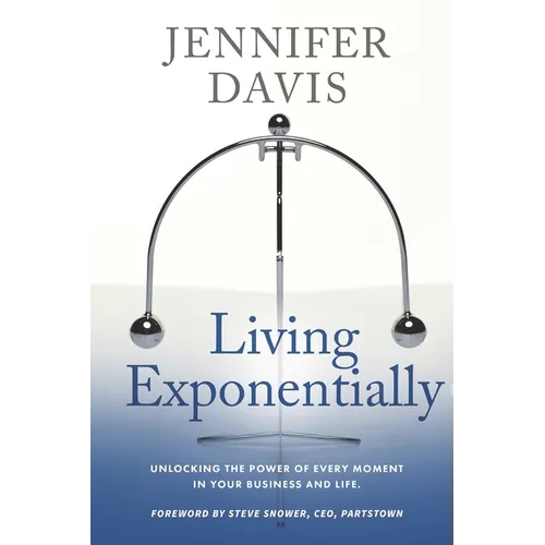 Living Exponentially: Unlocking the Power of Every Moment in Your Business and Life