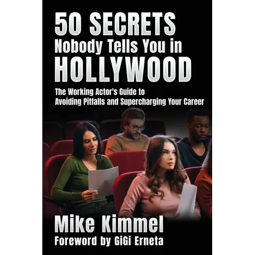 50 Secrets Nobody Tells You in Hollywood: The Working Actor's Guide to Avoiding Pitfalls and Supercharging Your Career