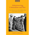 Administering Colonialism and War: The Political Life of Sir Andrew Clow of the Indian Civil Service