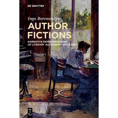 Author Fictions: Narrative Representations of Literary Authorship Since 1800