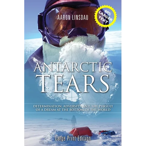Antarctic Tears (LARGE PRINT): Determination, Adversity, and the Pursuit of a Dream at the Bottom of the World