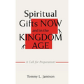 Spiritual Gifts NOW and in the KINGDOM AGE: A Call for Preparation!