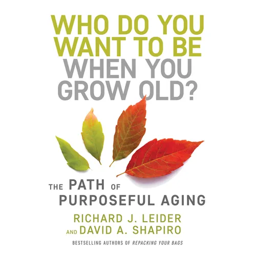 Who Do You Want to Be When You Grow Old?: The Path of Purposeful Aging