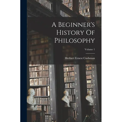 A Beginner's History Of Philosophy; Volume 1