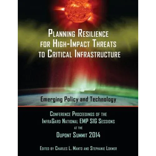 Planning Resilience for High-Impact Threats to Critical Infrastructure: Conference Proceedings InfraGard National EMP SIG Sessions at the 2014 Dupont