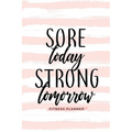 Sore Today Strong Tomorrow Fitness Planner: Workout Log and Meal Planning Notebook to Track Nutrition, Diet, and Exercise - A Weight Loss Journal for