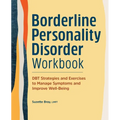 Borderline Personality Disorder Workbook: Dbt Strategies and Exercises to Manage Symptoms and Improve Well-Being