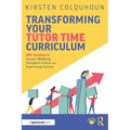 Transforming Your Tutor Time Curriculum: 100+ Activities to Support Wellbeing, Strengthen Culture and Supercharge Success