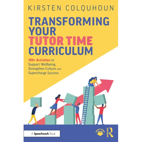 Transforming Your Tutor Time Curriculum: 100+ Activities to Support Wellbeing, Strengthen Culture and Supercharge Success