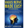 Vagus NerveMade Easy For Beginners: Leverage The Power Of An Activated Vagus Nerve To Fight Anxiety, Stress, Depression, PTSD, Trauma, Anger, Inflamma