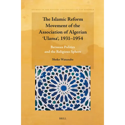 The Islamic Reform Movement of the Association of Algerian ʿulamaʾ, 1931-1954: Between Politics and the Religious Sphere