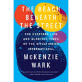 The Beach Beneath the Street: The Everyday Life and Glorious Times of the Situationist International