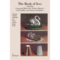 Book of Ices, including Cream and Water Ices, Sorbets, Mousses, Iced Souffles, and various Iced Dishes.