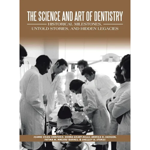 The Science and Art of Dentistry: Historical Milestones, Untold Stories, and Hidden Legacies