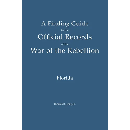 A Finding Guide to the Official Records of the War of the Rebellion: Volume 1: Florida