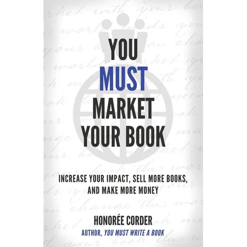 You Must Market Your Book: Increase Your Impact, Sell More Books, and Make More Money