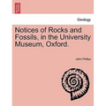 Notices of Rocks and Fossils, in the University Museum, Oxford.