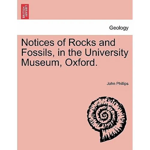 Notices of Rocks and Fossils, in the University Museum, Oxford.