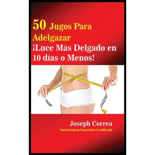 50 Jugos Para Adelgazar: ¡Luce más delgado en 10 días o menos!