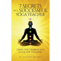 7 Secrets of a Successful Yoga Teacher: Using the Chakras as a Guide for Teaching