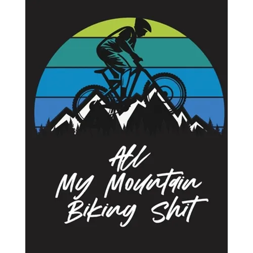 All My Mountain Biking Shit: Biking Logbook Cycling Nature Outdoor Activity Athlete Racing