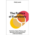 The Politics of Everybody: Feminism, Queer Theory, and Marxism at the Intersection: A Revised Edition