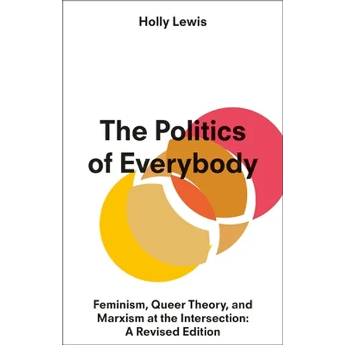 The Politics of Everybody: Feminism, Queer Theory, and Marxism at the Intersection: A Revised Edition