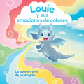 Louie Y Sus Emociones de Colores: La Guía Arcoíris de Un Dragón